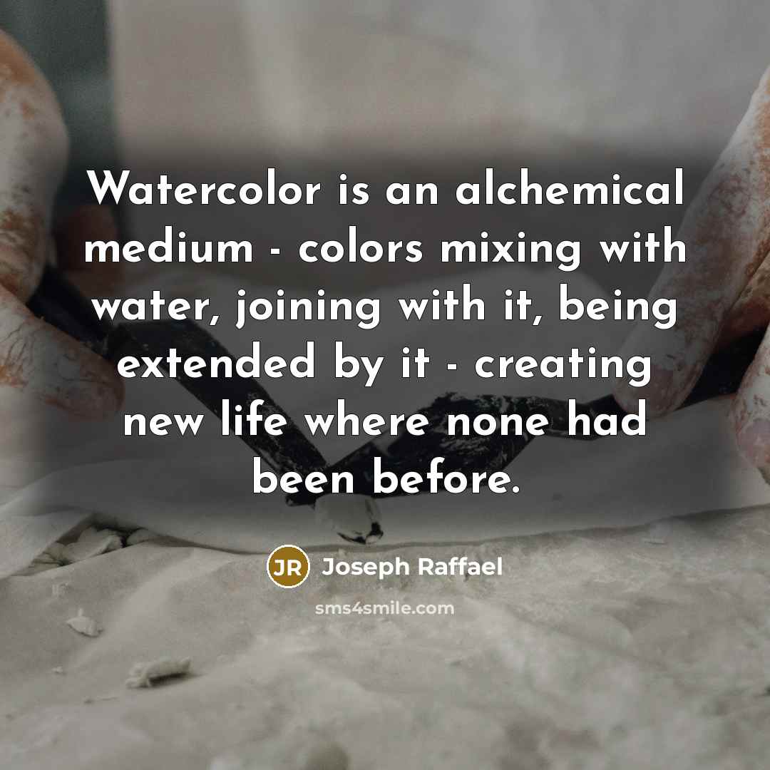 “Watercolor is an alchemical medium - colors mixing with water,…” quote by Joseph Raffael