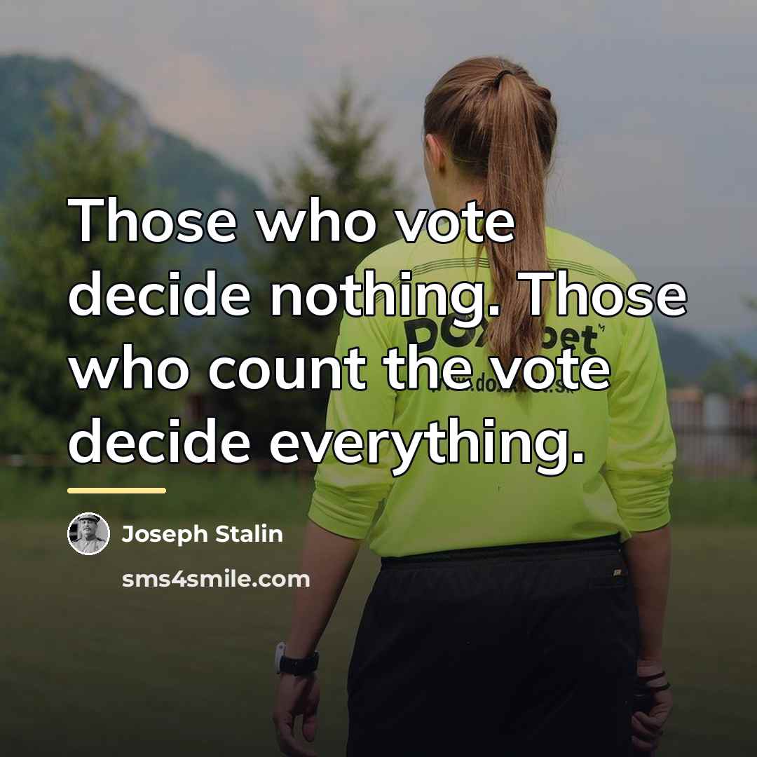 “Those who vote decide nothing. Those who count the vote…” quote by Joseph Stalin