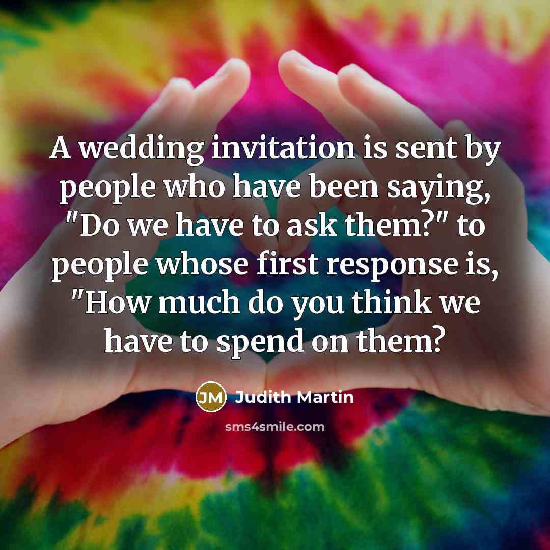 “A wedding invitation is sent by people who have been…” quote by Judith Martin