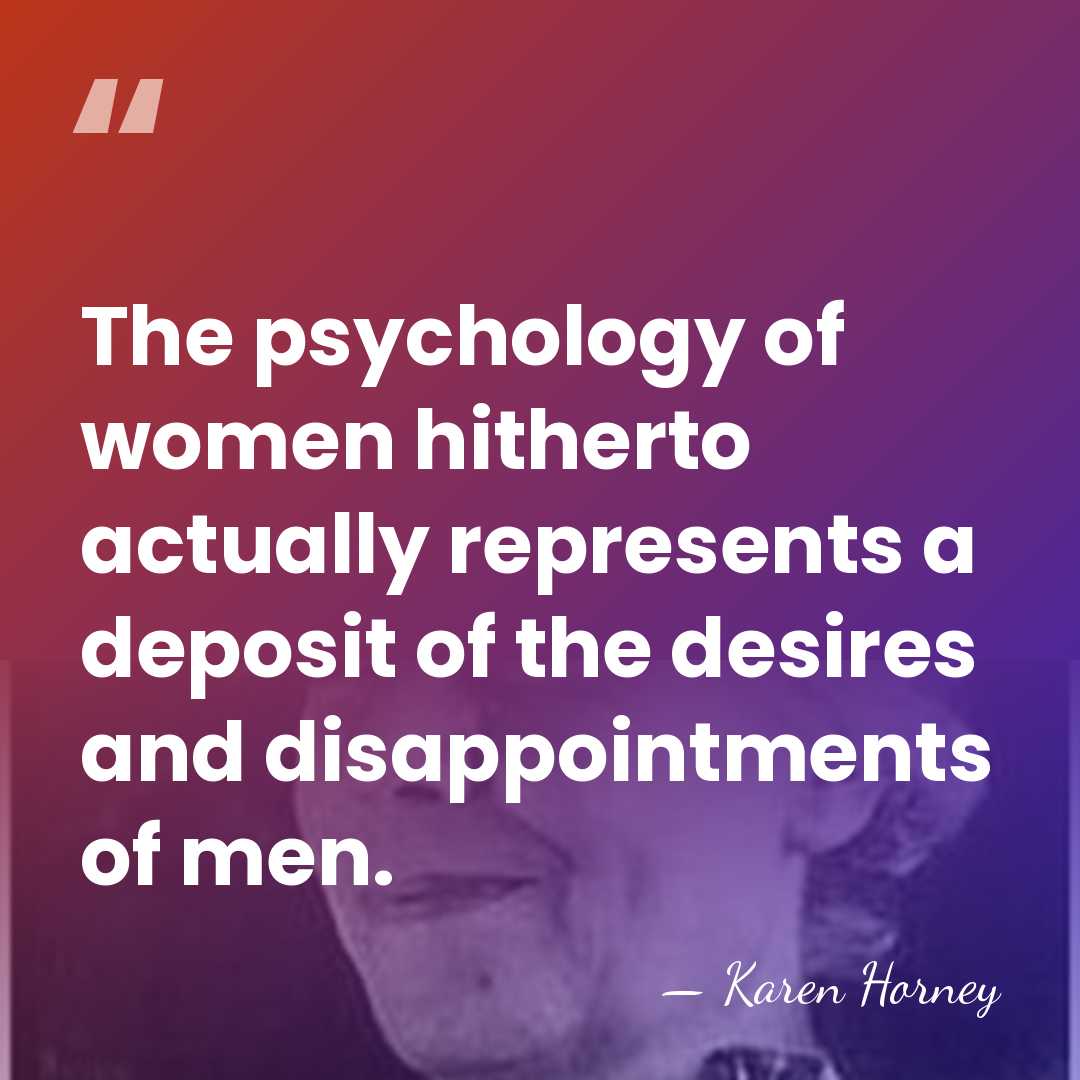 The psychology of women hitherto actually represents a deposit of the desires&hellip; - Karen Horney