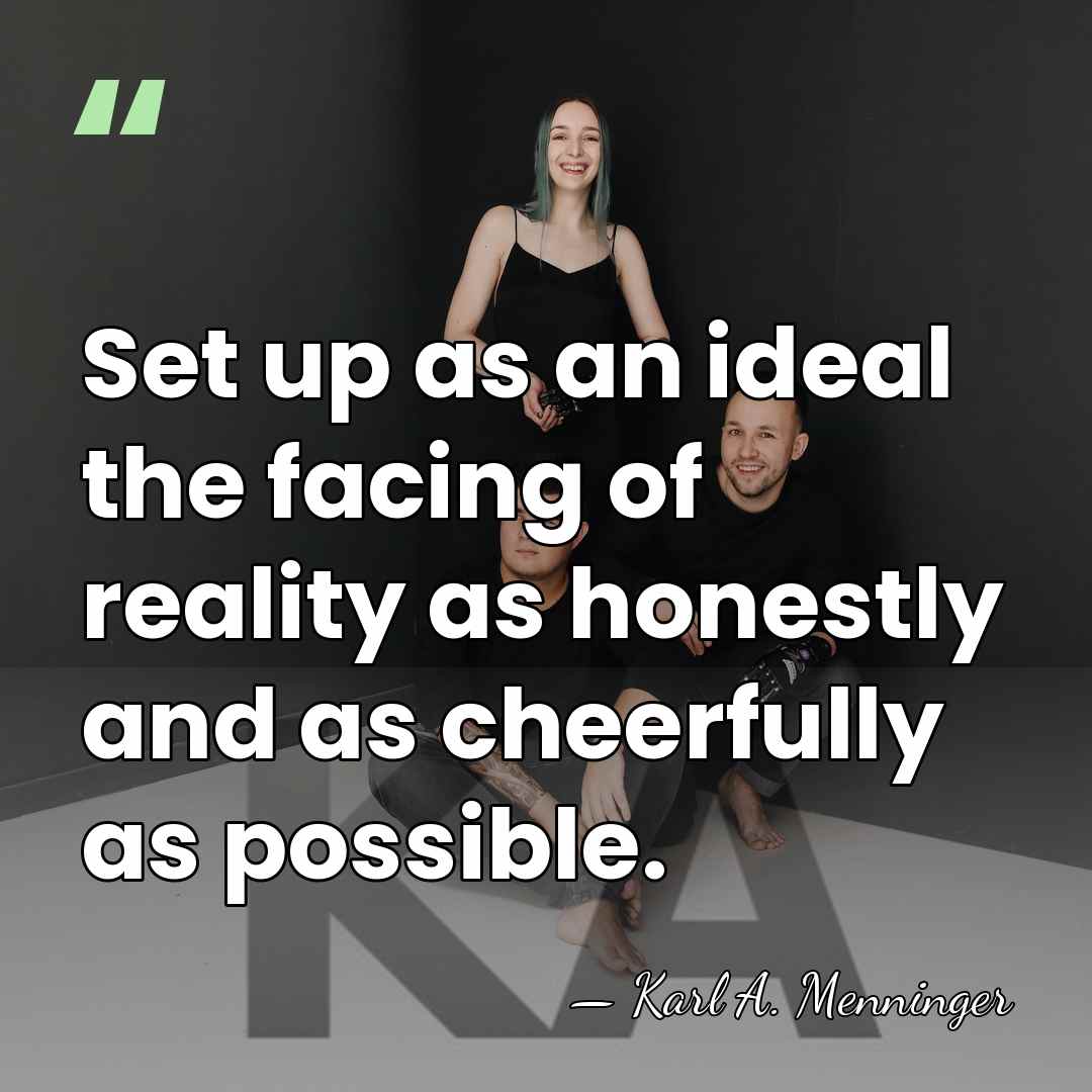 Set up as an ideal the facing of reality as honestly and&hellip; - Karl A. Menninger