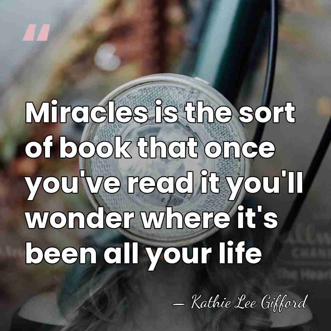 Miracles is the sort of book that once you've read it you'll&hellip; - Kathie Lee Gifford
