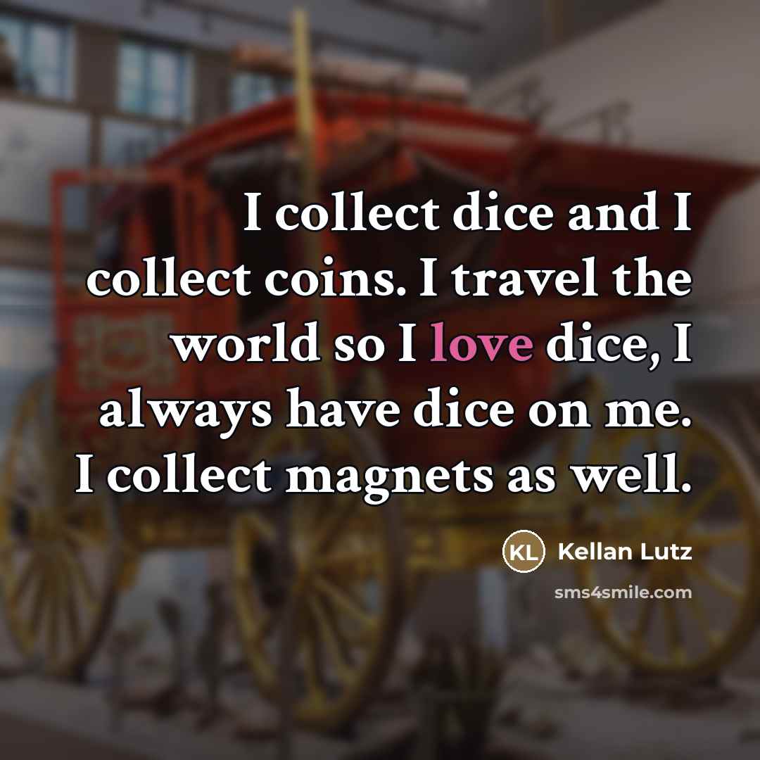 “I collect dice and I collect coins. I travel the…” quote by Kellan Lutz