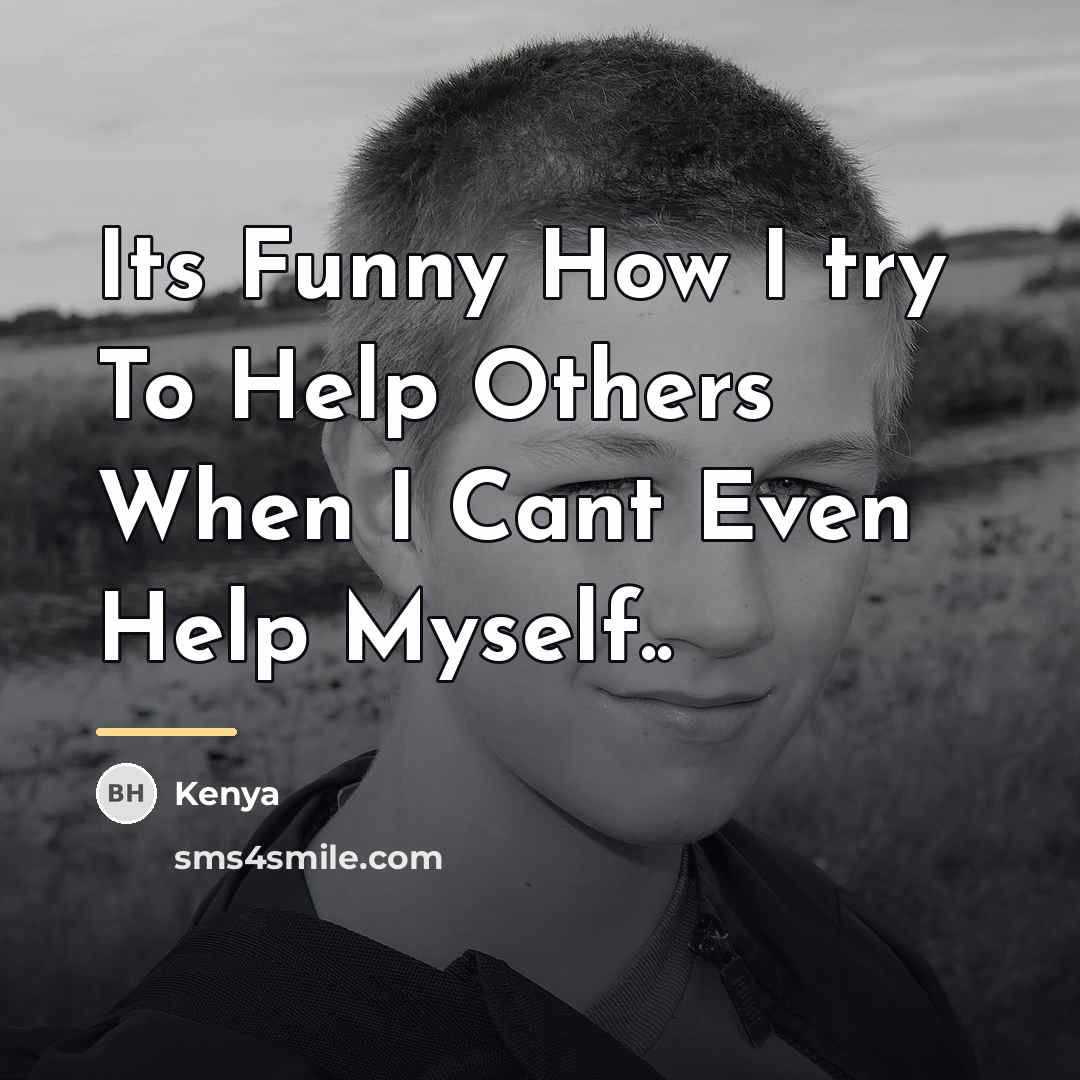 “Its Funny How I try To Help Others When I…” quote by Kenya
