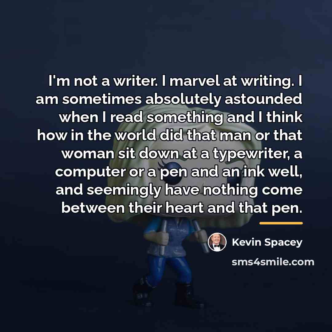 “I'm not a writer. I marvel at writing. I am…” quote by Kevin Spacey