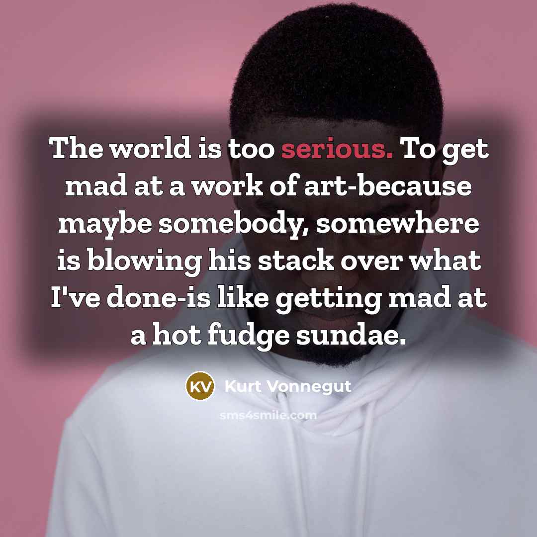 “The world is too serious. To get mad at a…” quote by Kurt Vonnegut