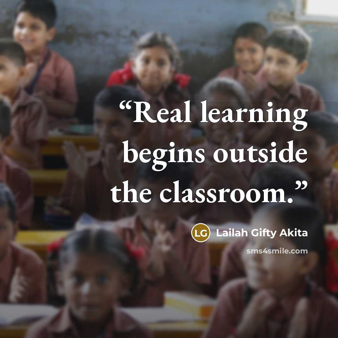 “Real learning begins outside the classroom.” quote by Lailah Gifty Akita