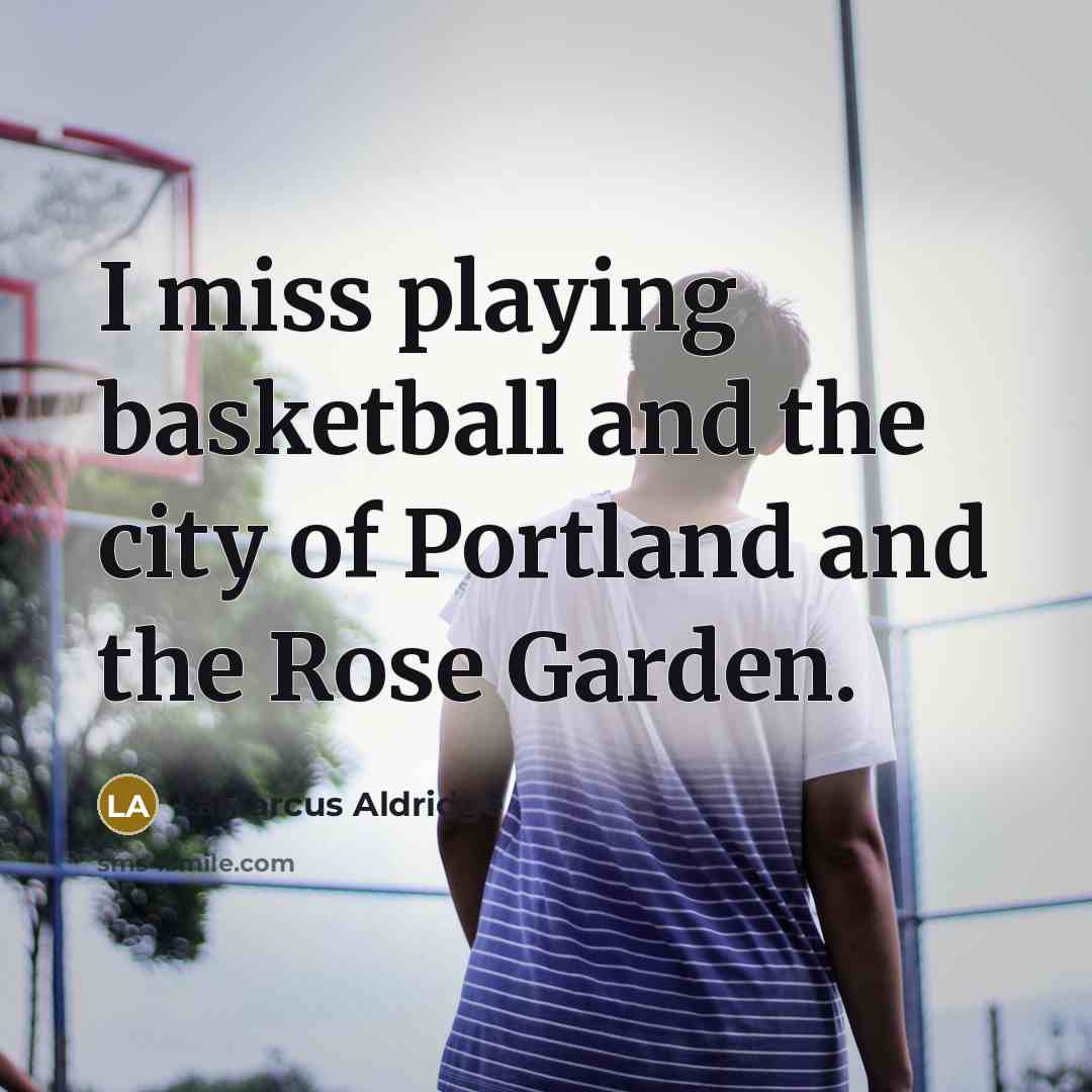 “I miss playing basketball and the city of Portland and…” quote by LaMarcus Aldridge