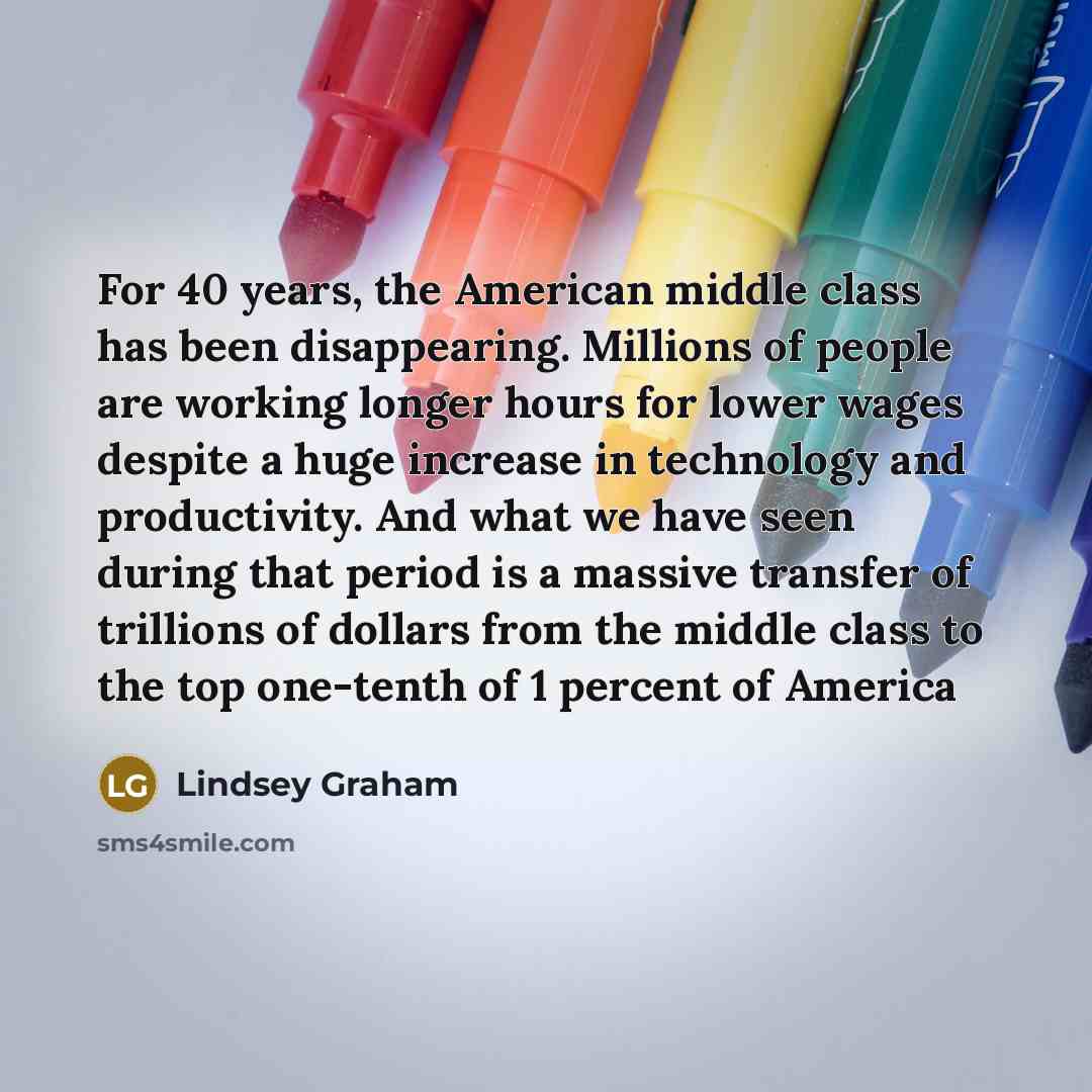 “For 40 years, the American middle class has been disappearing.…” quote by Lindsey Graham