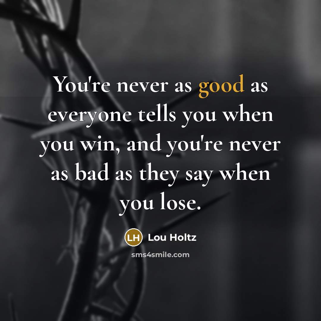 “You're never as good as everyone tells you when you…” quote by Lou Holtz