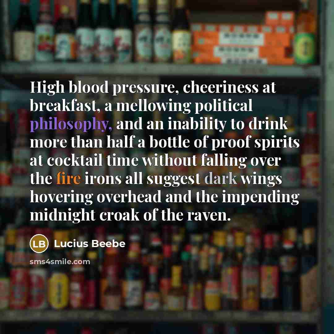 “High blood pressure, cheeriness at breakfast, a mellowing political philosophy,…” quote by Lucius Beebe