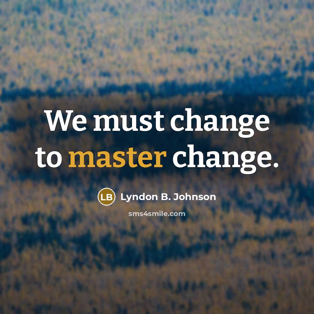 “We must change to master change.…” quote by Lyndon B. Johnson