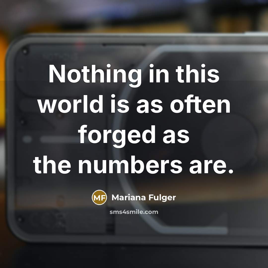 “Nothing in this world is as often forged as the numbers are.” quote by Mariana Fulger