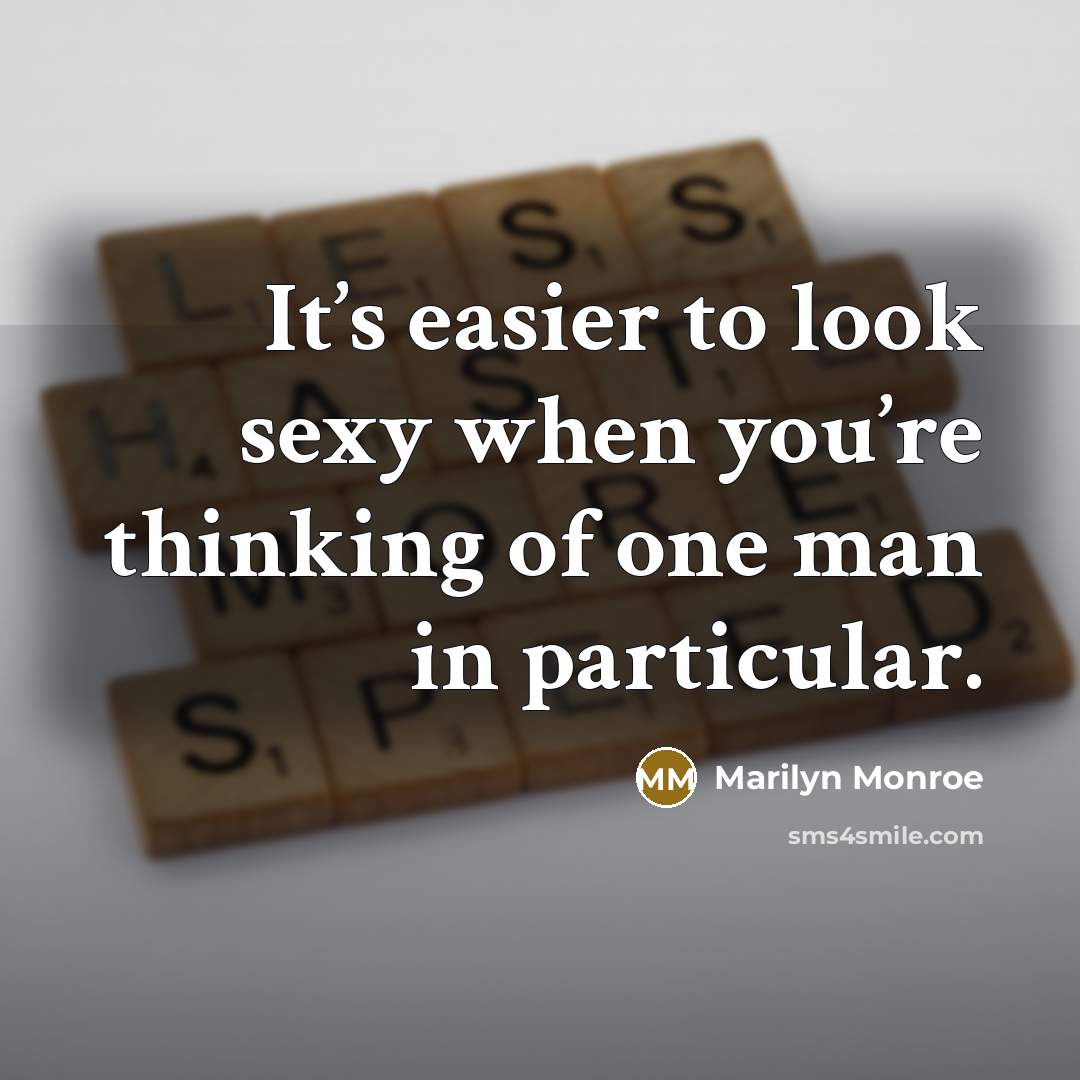 “It’s easier to look sexy when you’re thinking of one…” quote by Marilyn Monroe