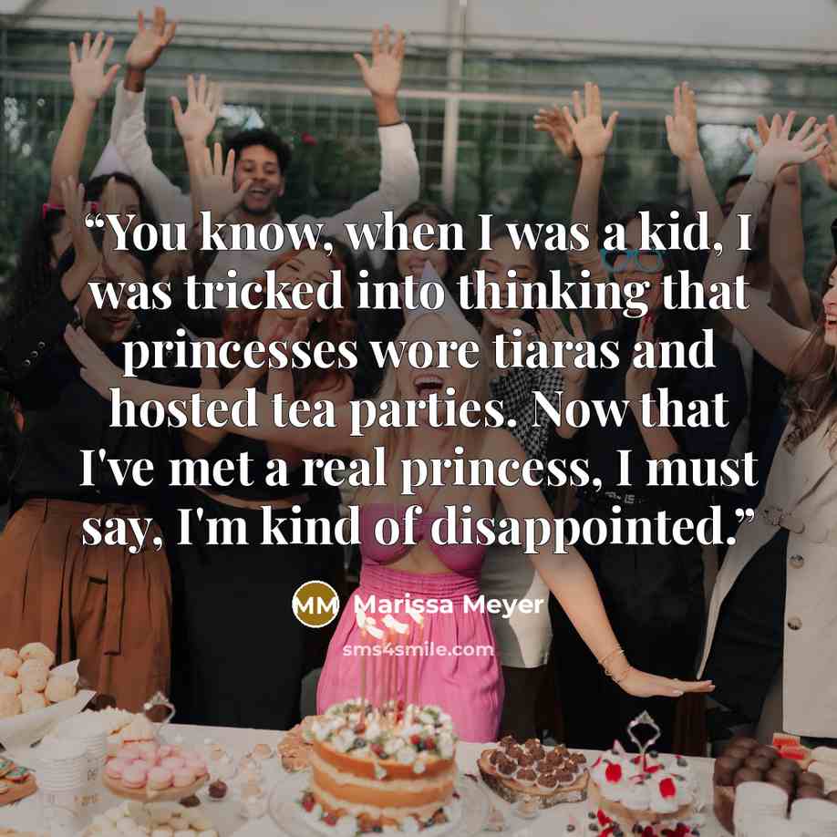 “You know, when I was a kid, I was tricked into thinking that princesses wore tiaras and hosted tea parties. Now that I've met a real princess, I must say, I'm kind of disappointed.” quote by Marissa Meyer
