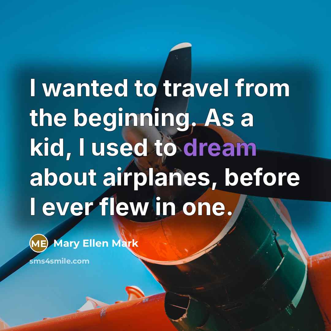 “I wanted to travel from the beginning. As a kid,…” quote by Mary Ellen Mark