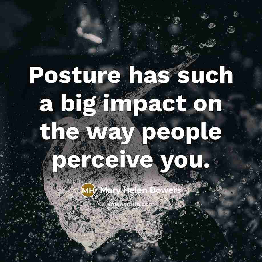 “Posture has such a big impact on the way people…” quote by Mary Helen Bowers
