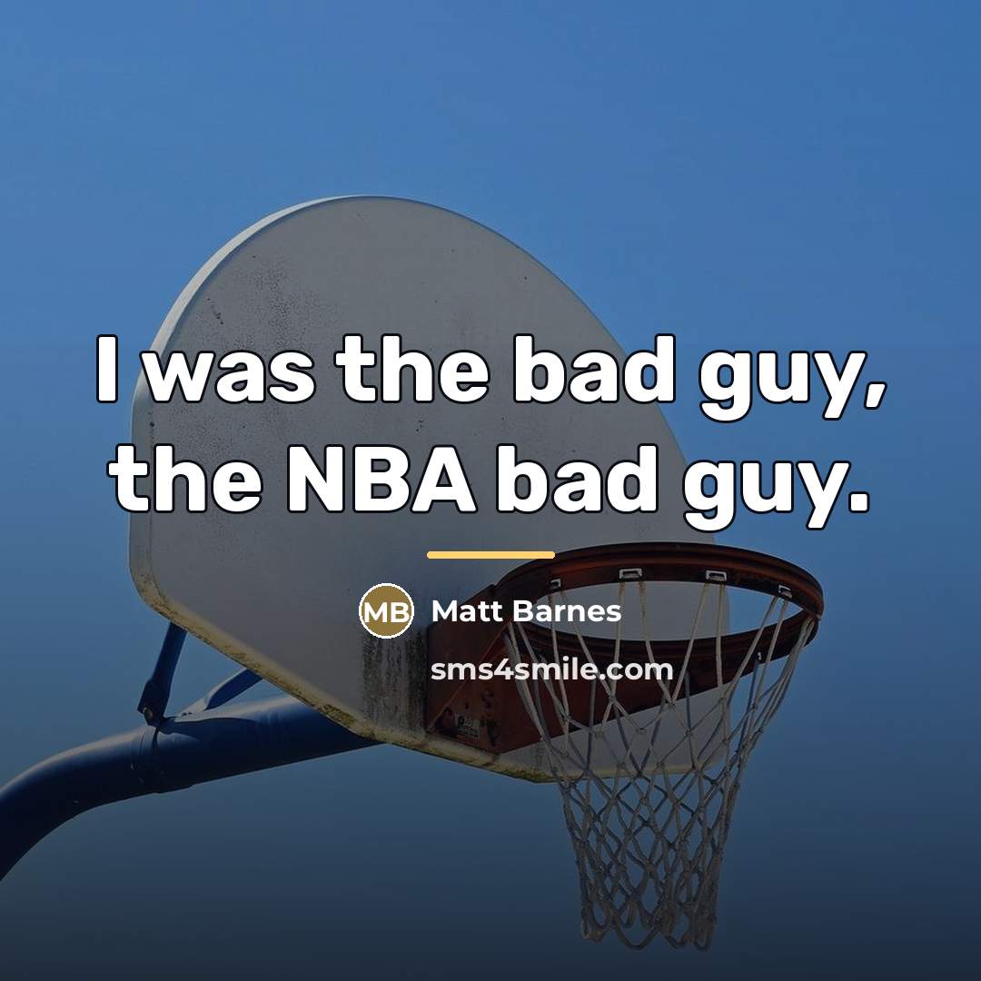 “I was the bad guy, the NBA bad guy.…” quote by Matt Barnes