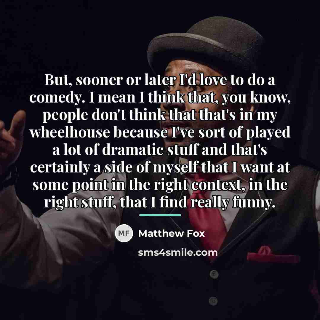 “But, sooner or later I'd love to do a comedy.…” quote by Matthew Fox