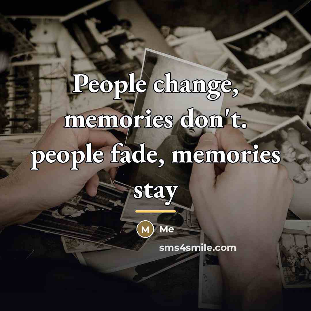 “People change, memories don't. people fade, memories stay…” quote by Me