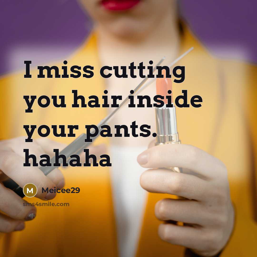 “I miss cutting you hair inside your pants. hahaha…” quote by Meicee29