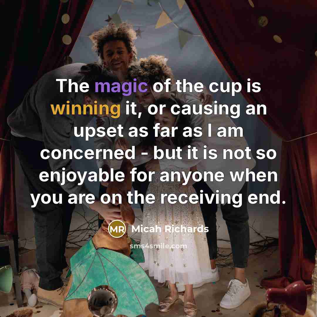 “The magic of the cup is winning it, or causing…” quote by Micah Richards