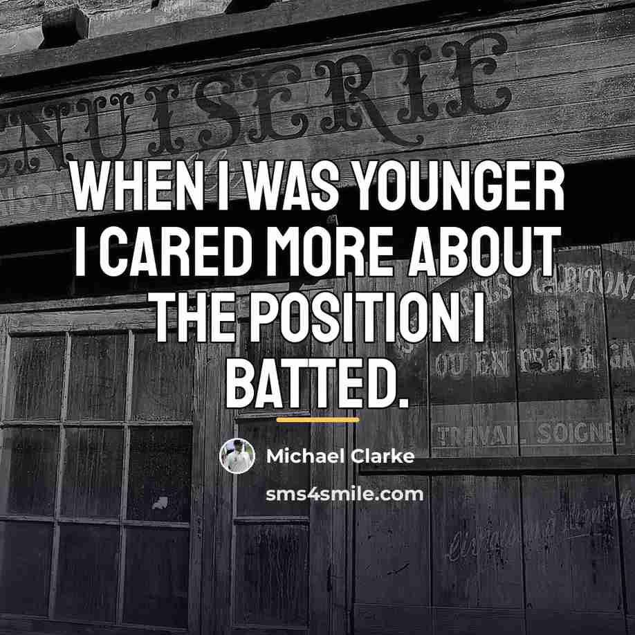 “When I was younger I cared more about the position…” quote by Michael Clarke