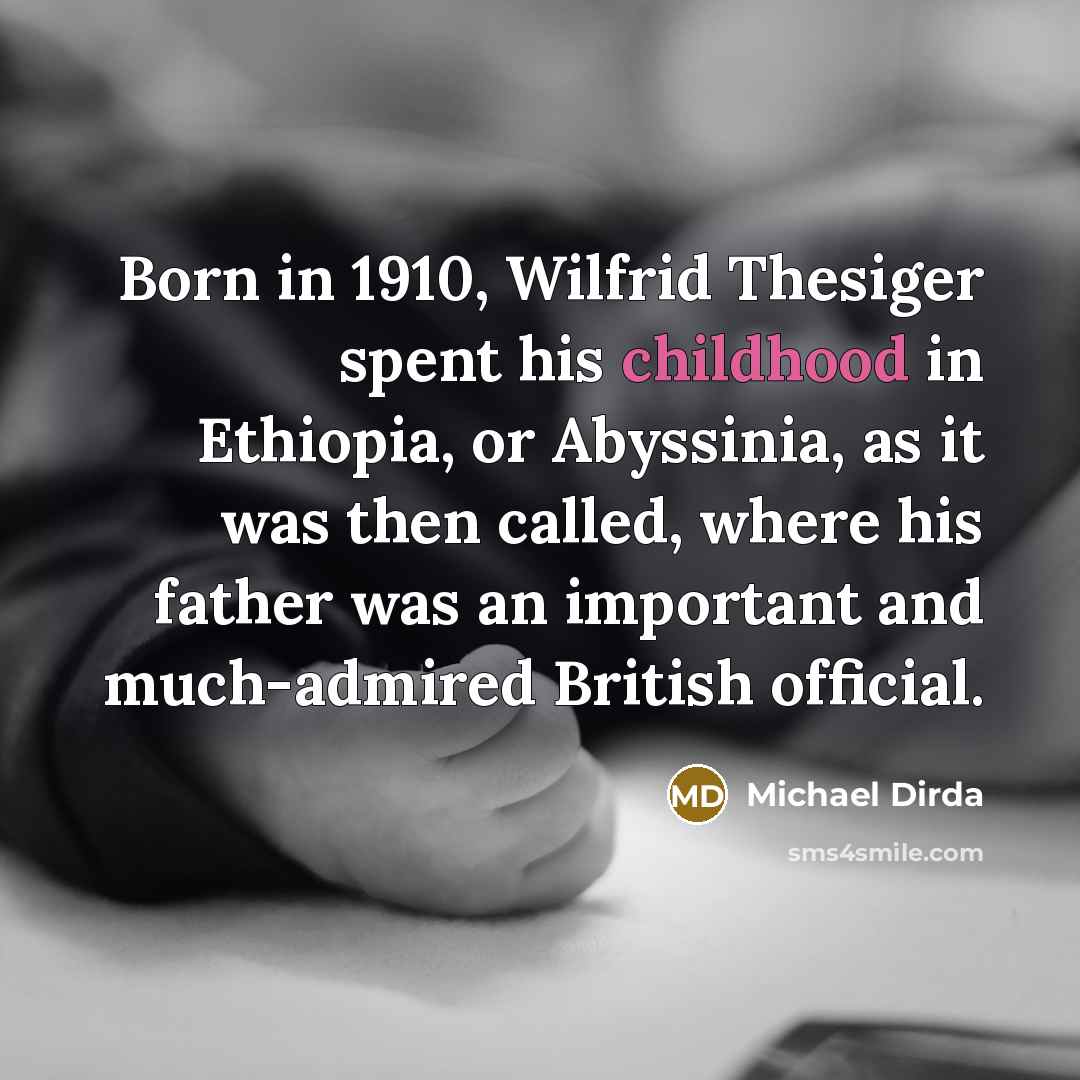 “Born in 1910, Wilfrid Thesiger spent his childhood in Ethiopia,…” quote by Michael Dirda