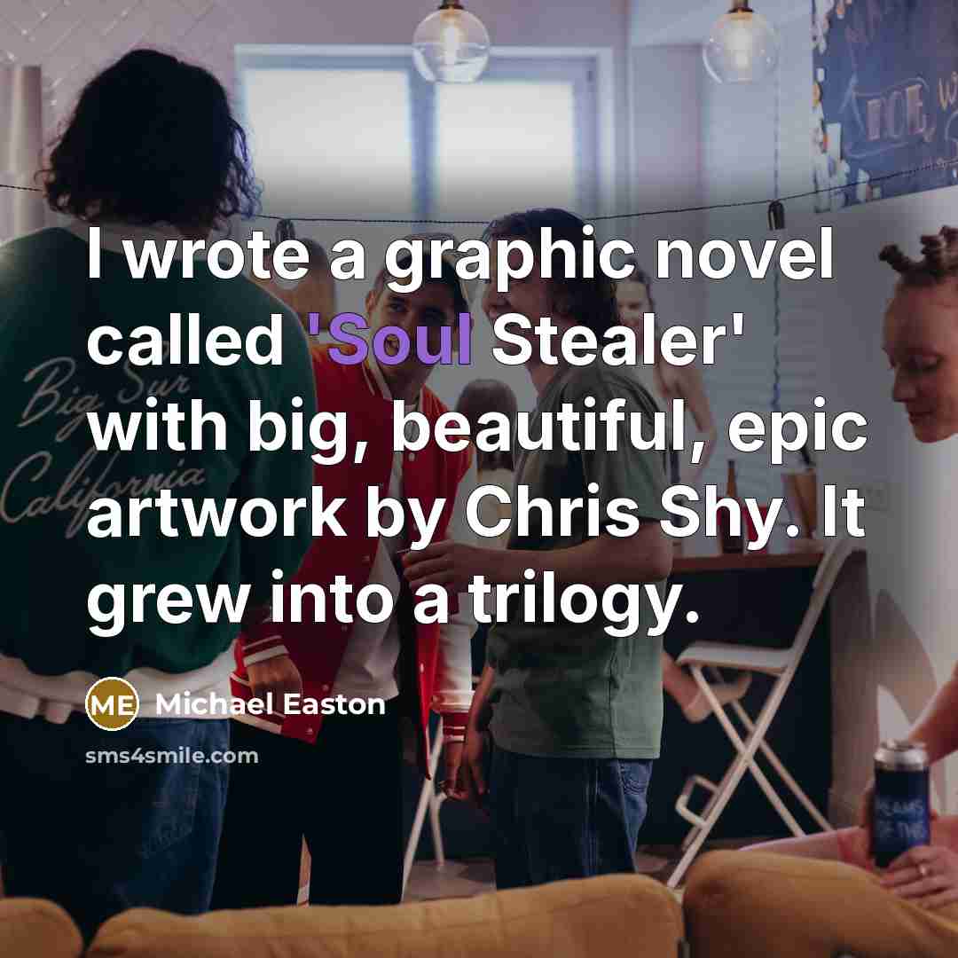 “I wrote a graphic novel called 'Soul Stealer' with big,…” quote by Michael Easton