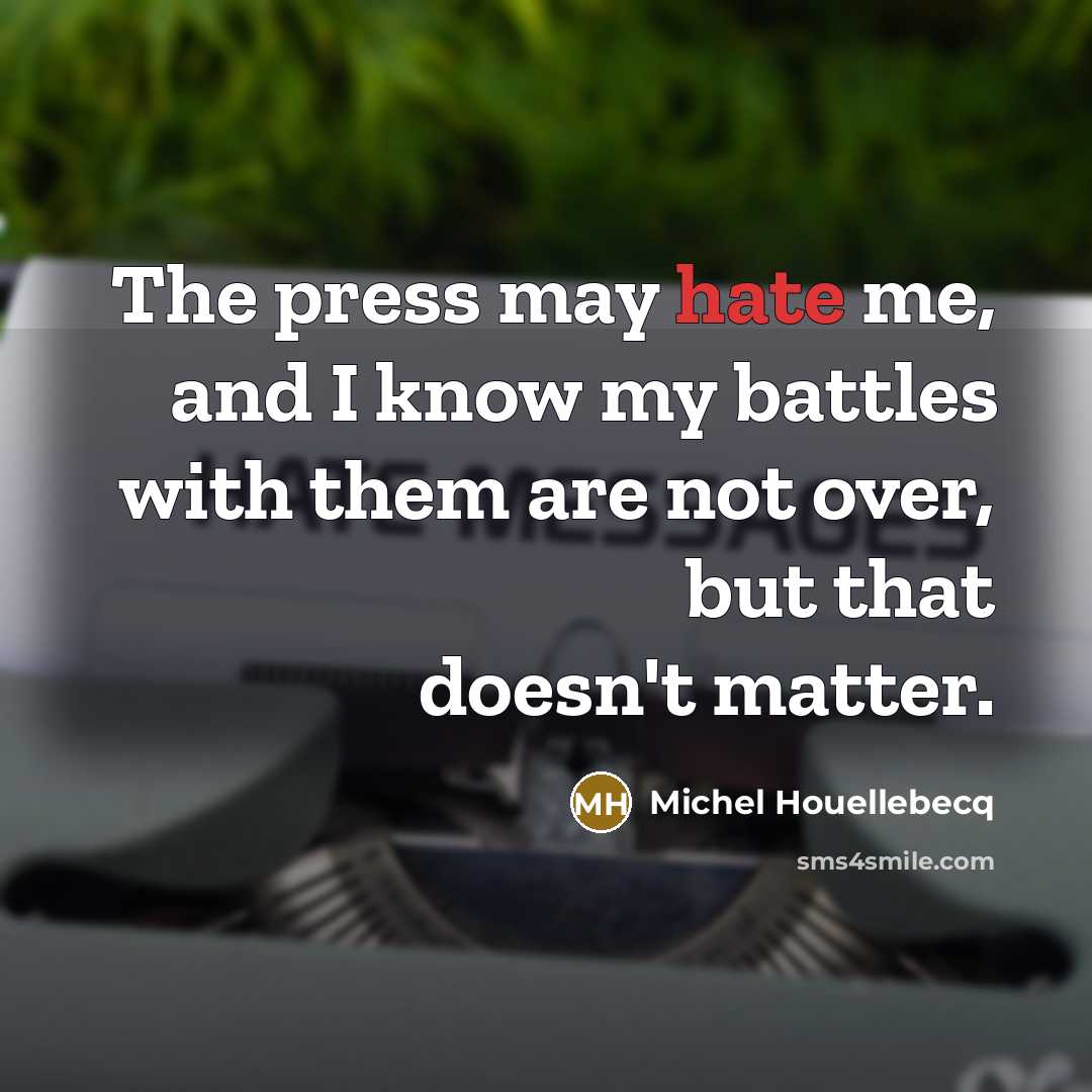 “The press may hate me, and I know my battles…” quote by Michel Houellebecq