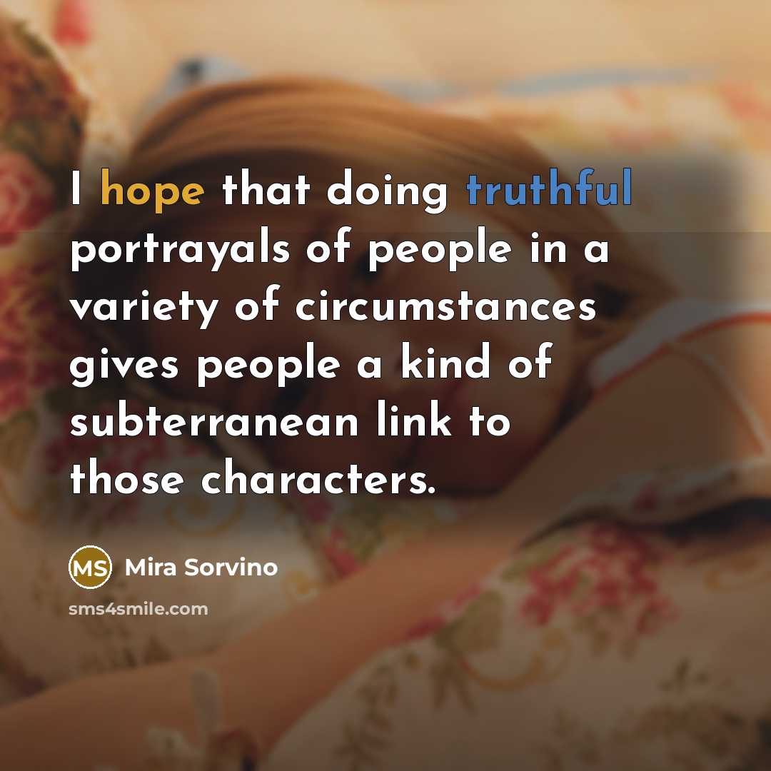 “I hope that doing truthful portrayals of people in a…” quote by Mira Sorvino