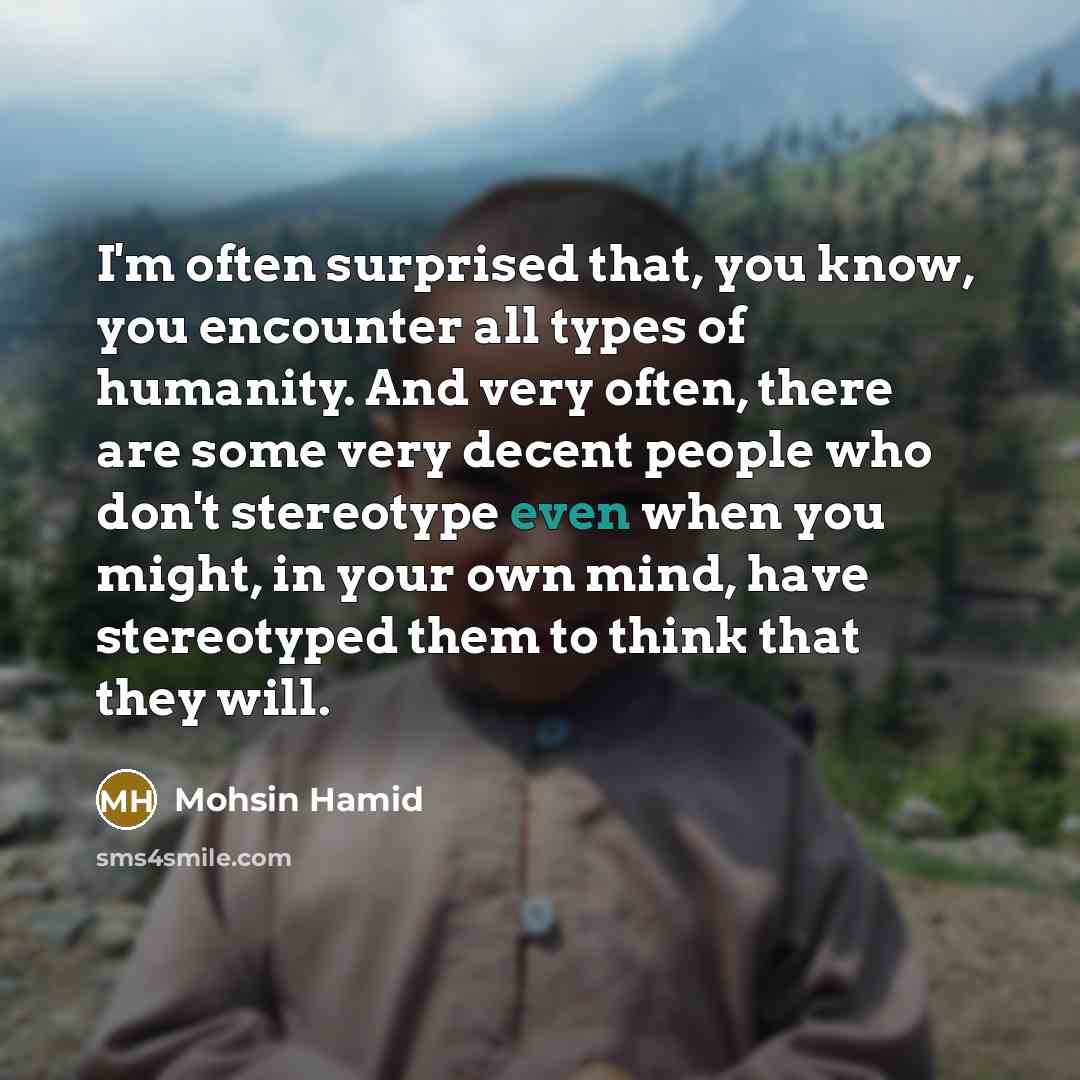 “I'm often surprised that, you know, you encounter all types…” quote by Mohsin Hamid