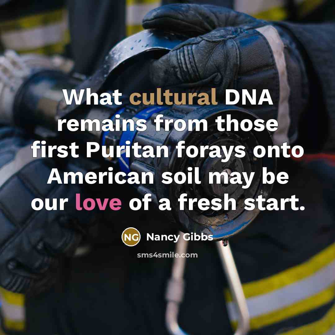 “What cultural DNA remains from those first Puritan forays onto…” quote by Nancy Gibbs