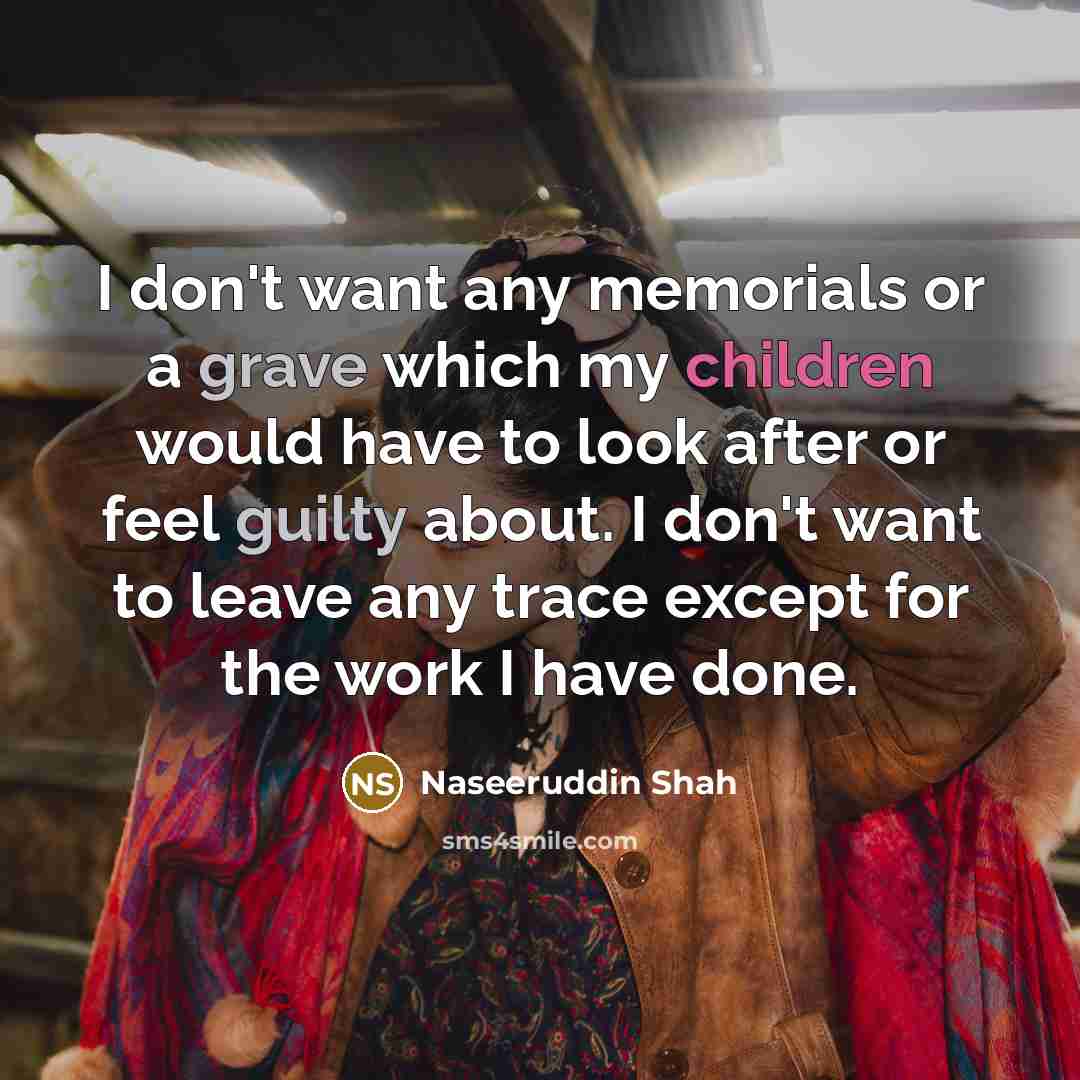 “I don't want any memorials or a grave which my…” quote by Naseeruddin Shah