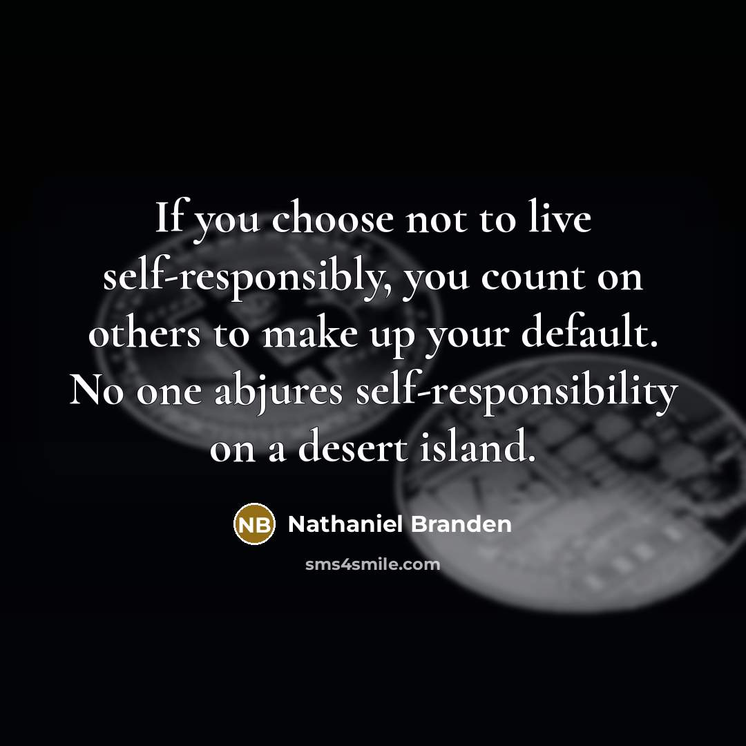 “If you choose not to live self-responsibly, you count on…” quote by Nathaniel Branden