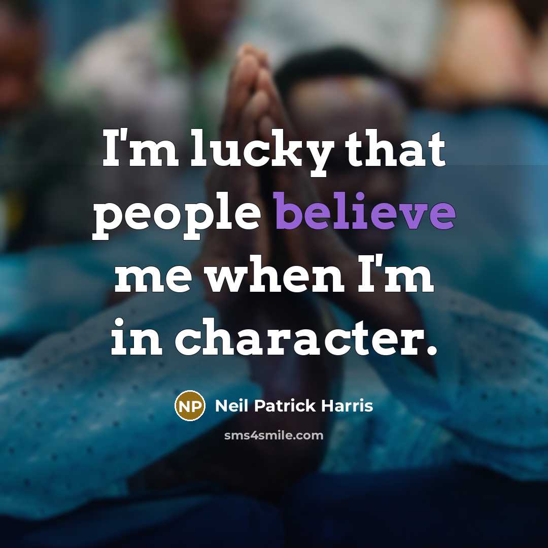 “I'm lucky that people believe me when I'm in character.…” quote by Neil Patrick Harris