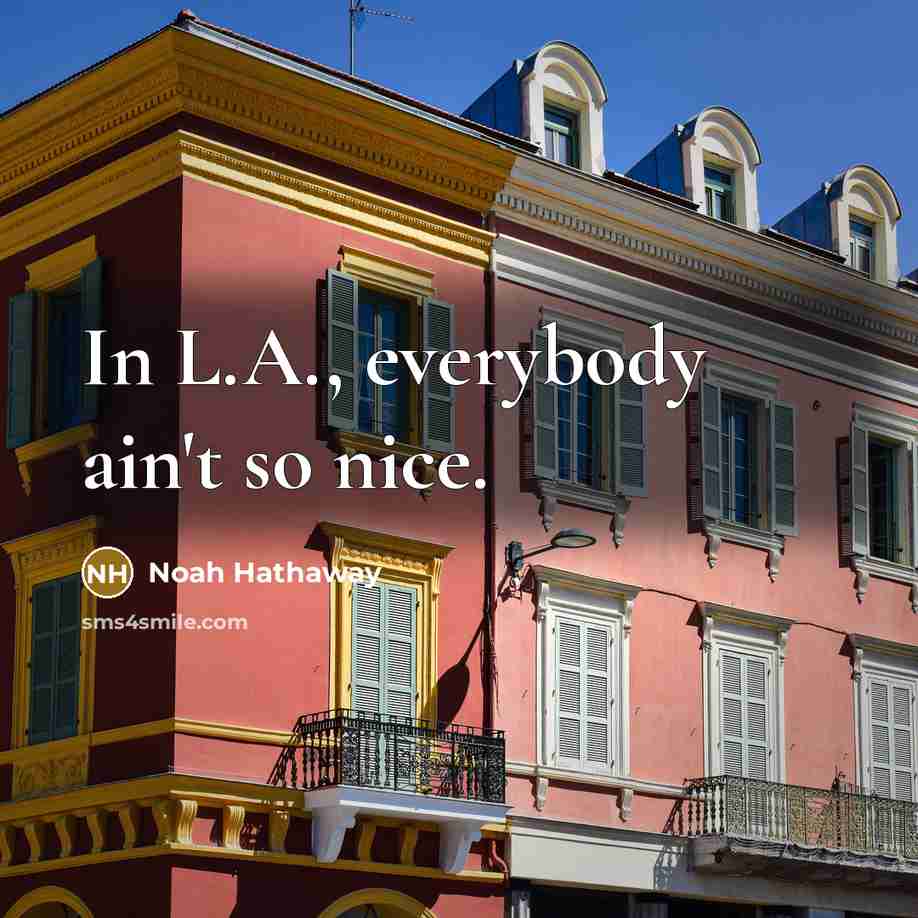 “In L.A., everybody ain't so nice.…” quote by Noah Hathaway