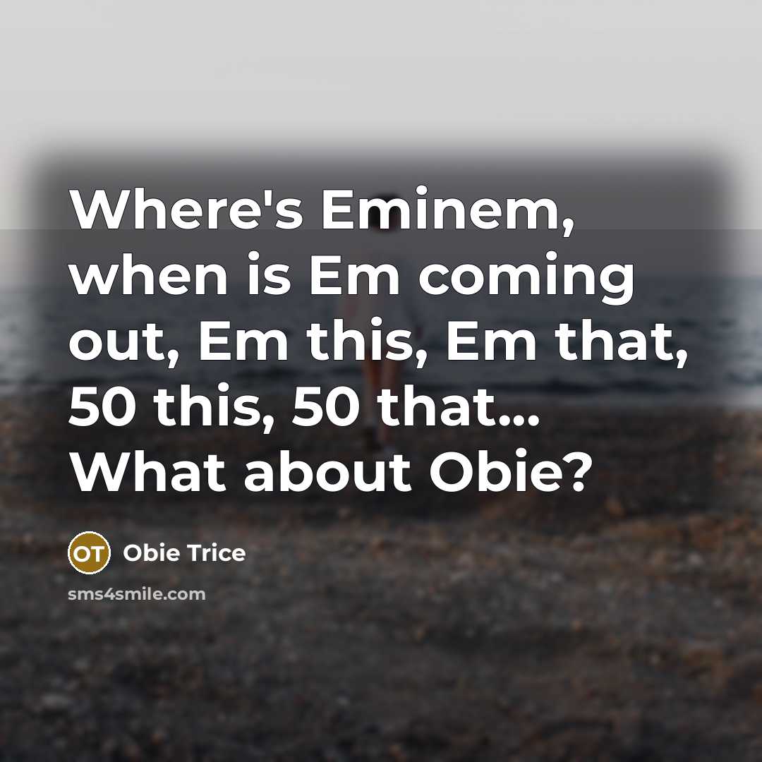 “Where's Eminem, when is Em coming out, Em this, Em that, 50 this, 50 that... What about Obie?” quote by Obie Trice
