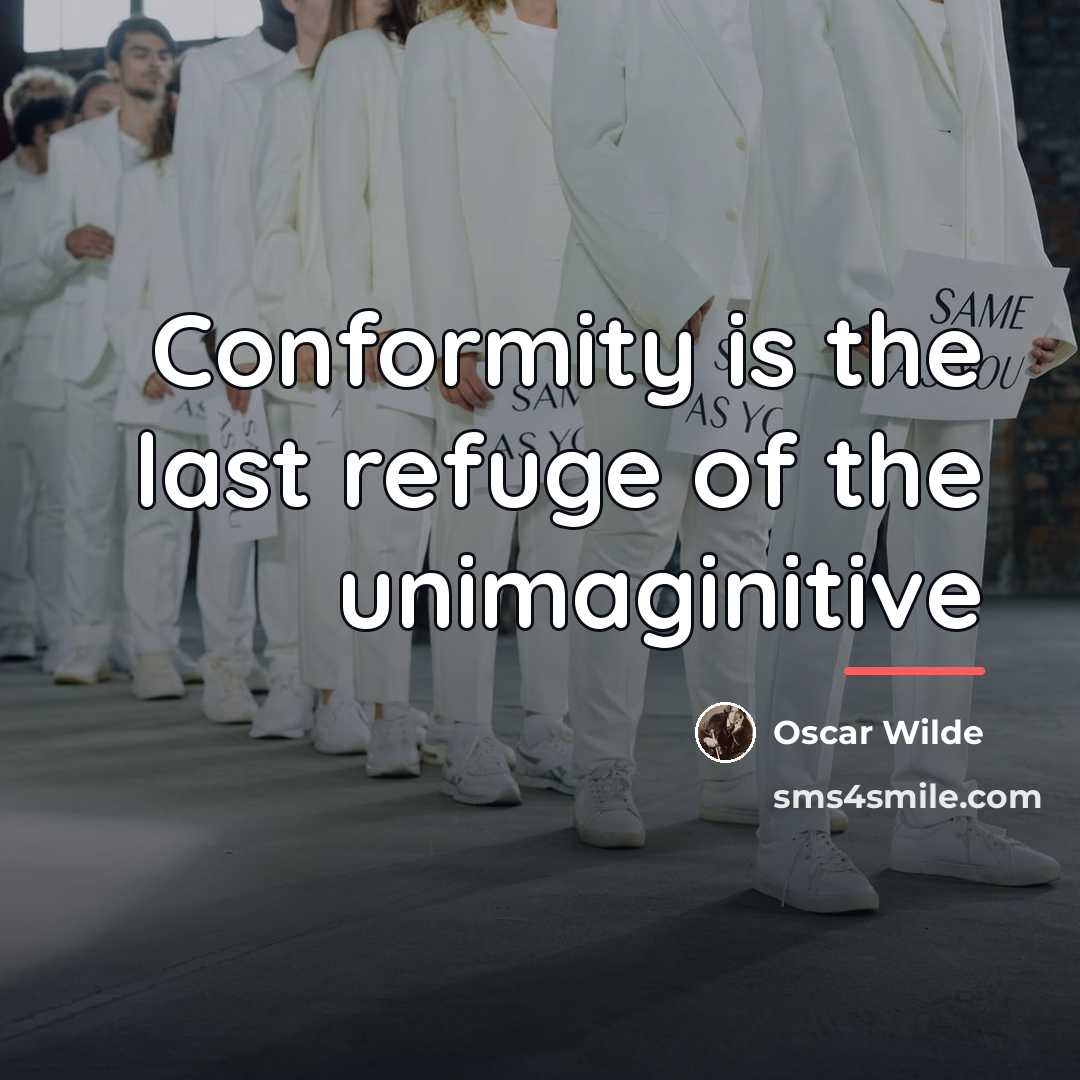 “Conformity is the last refuge of the unimaginitive…” quote by Oscar Wilde