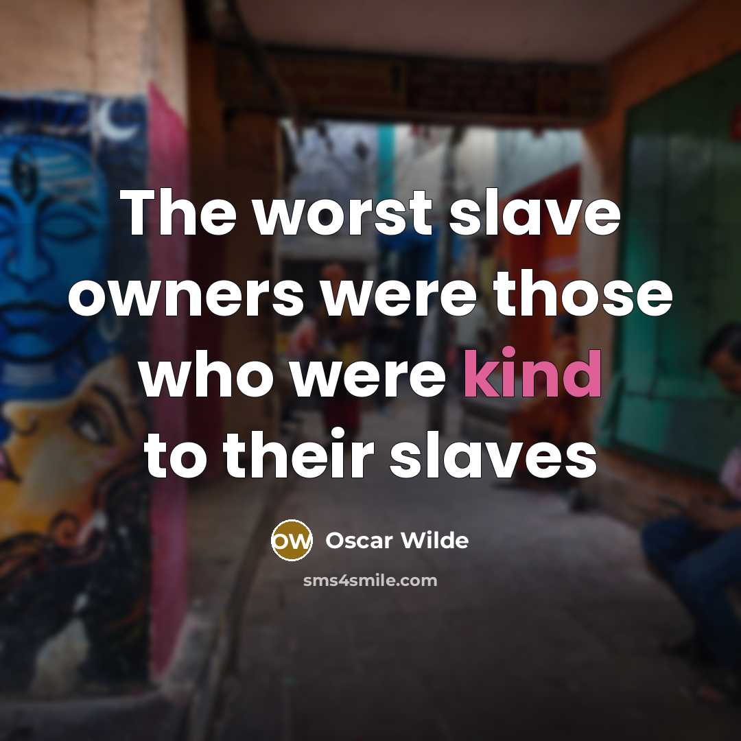“The worst slave owners were those who were kind to…” quote by Oscar Wilde