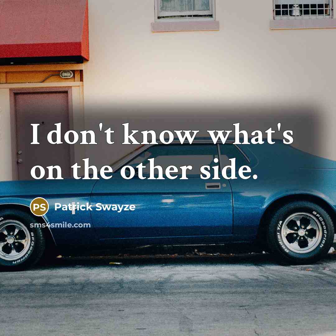 “I don't know what's on the other side.” quote by Patrick Swayze