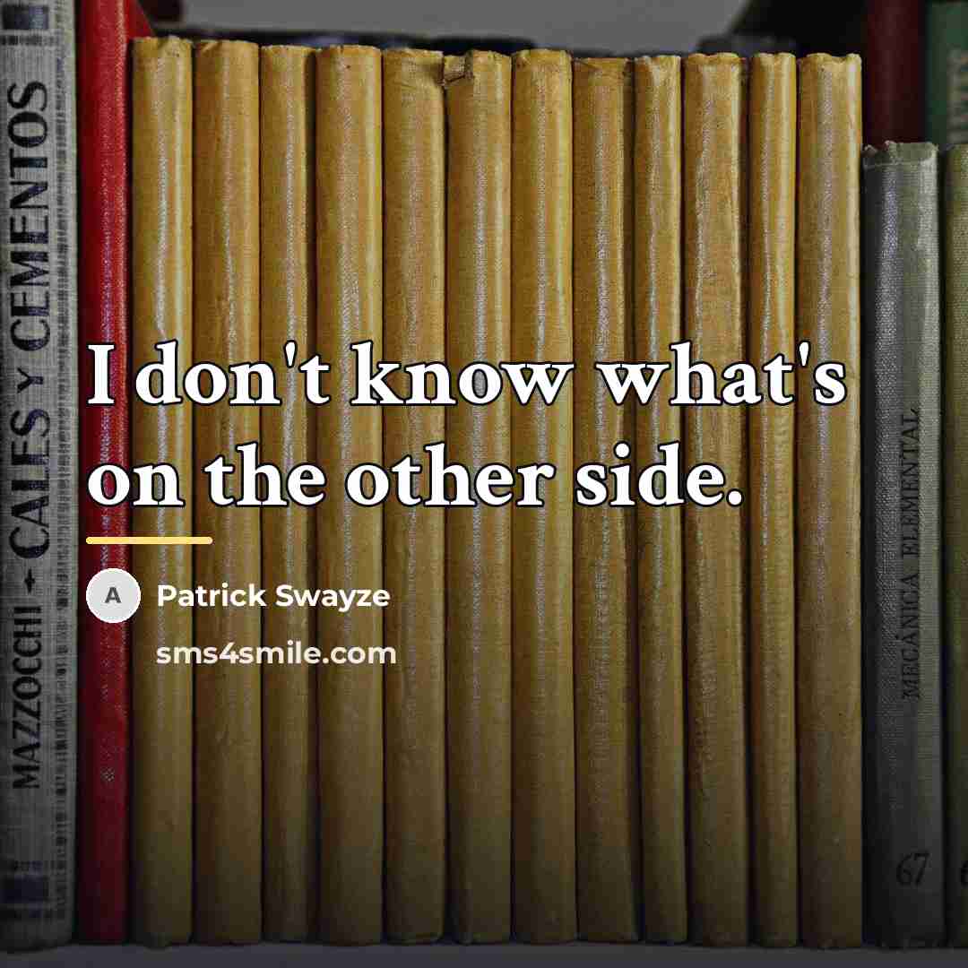 “I don't know what's on the other side.…” quote by Patrick Swayze