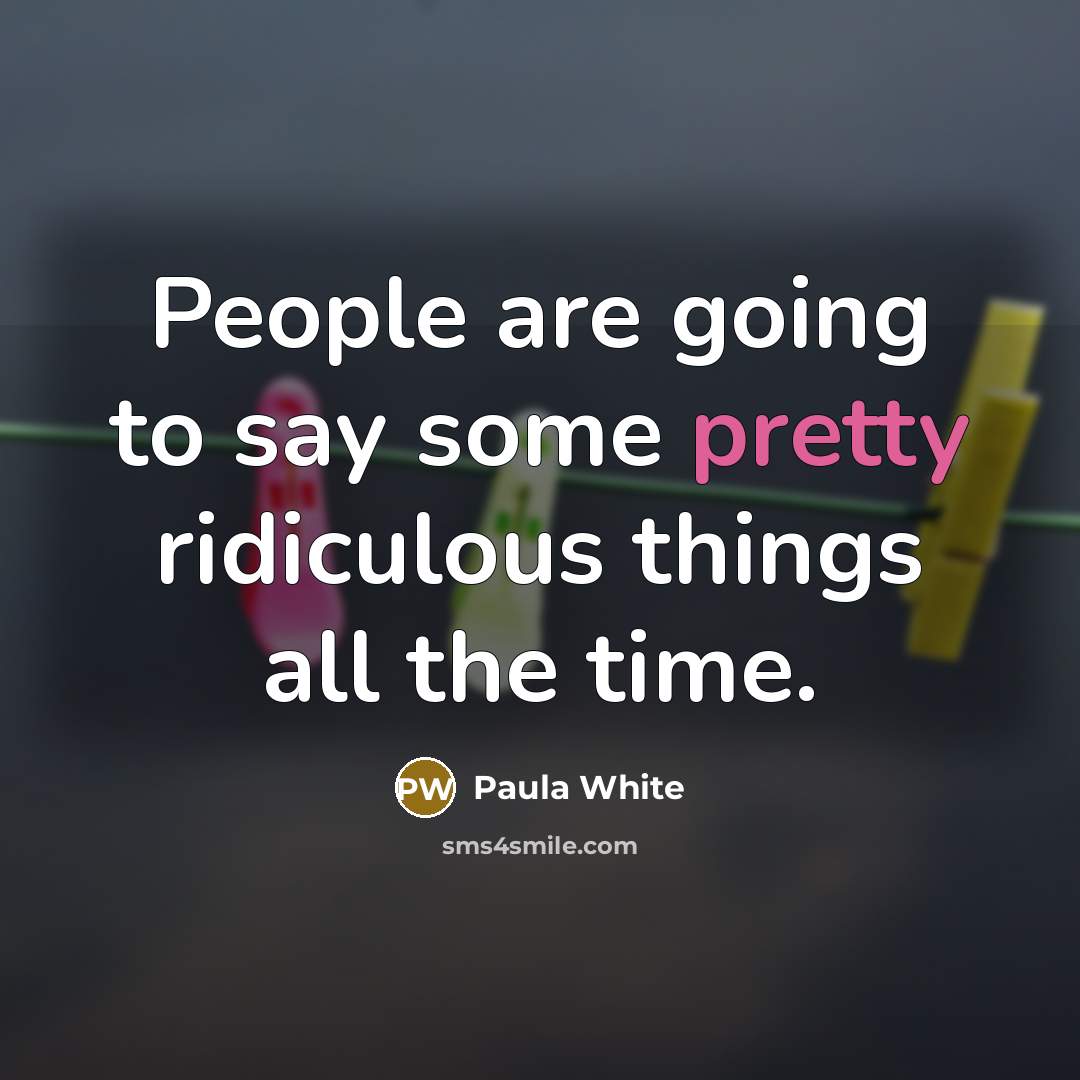 “People are going to say some pretty ridiculous things all…” quote by Paula White