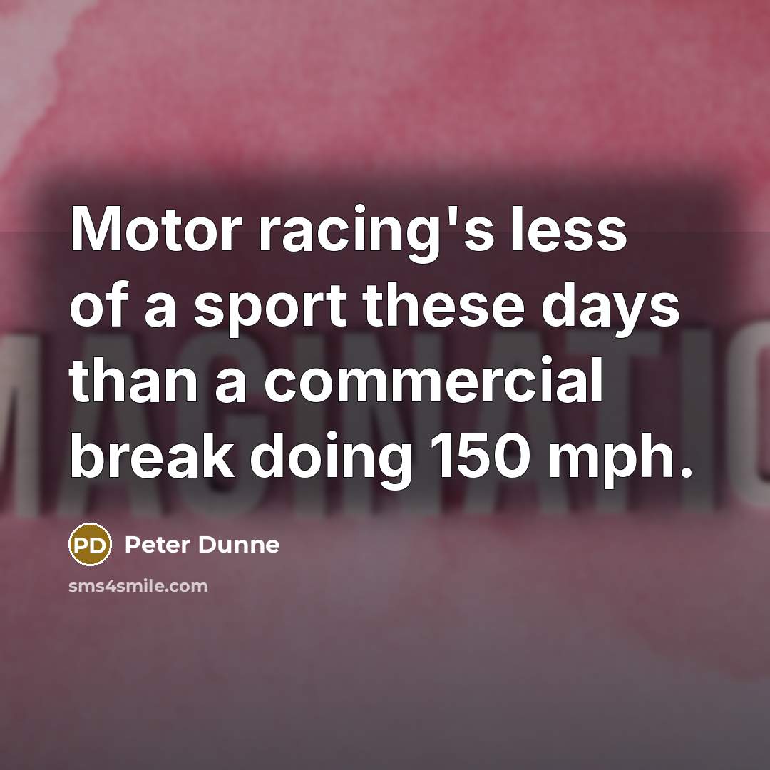 “Motor racing's less of a sport these days than a…” quote by Peter Dunne