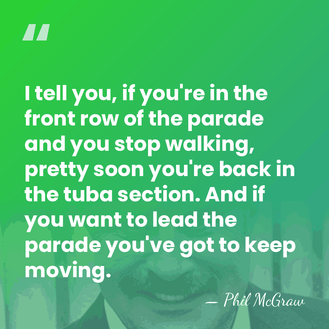 I tell you, if you're in the front row of the parade&hellip; - Phil McGraw