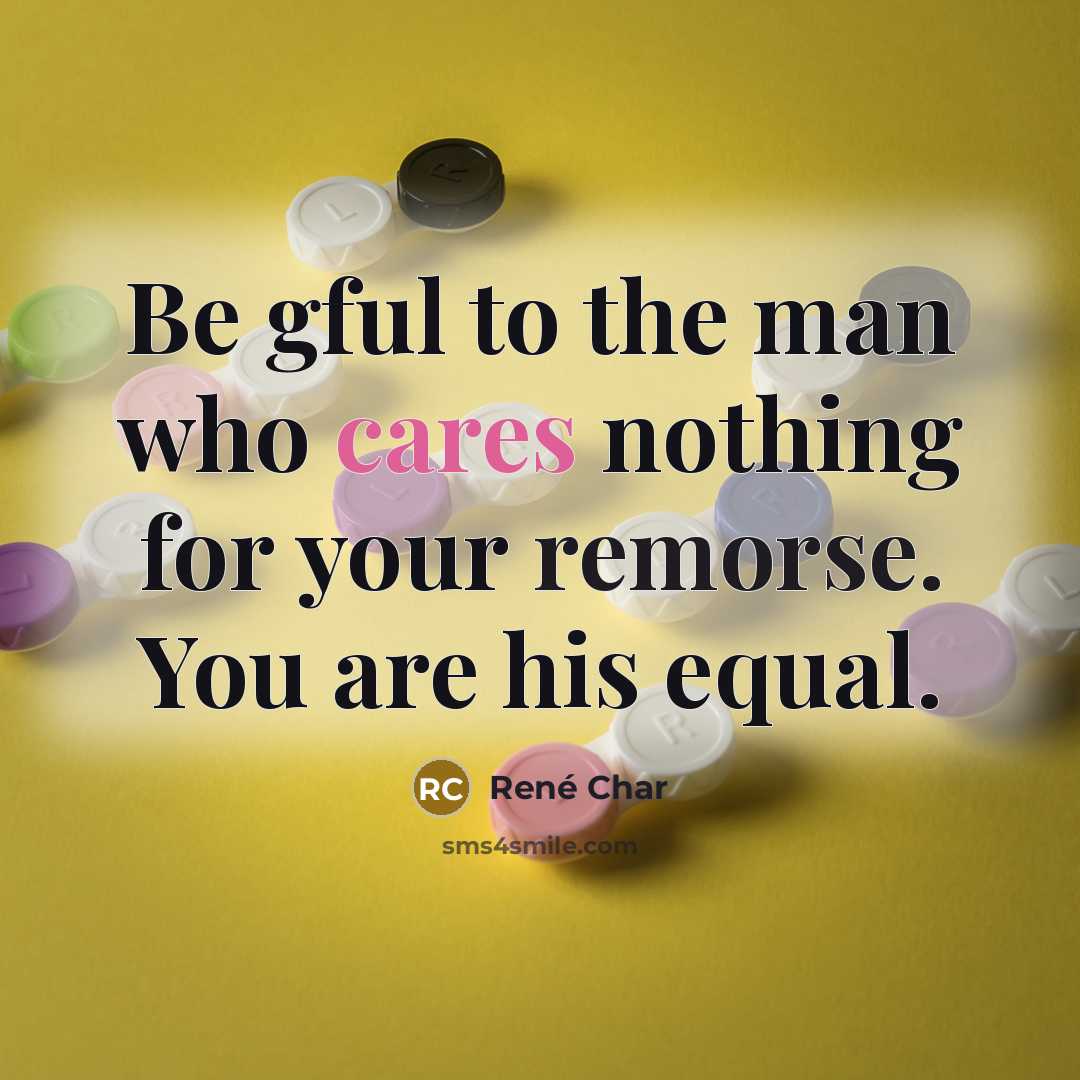 “Be gful to the man who cares nothing for your…” quote by Rene Char
