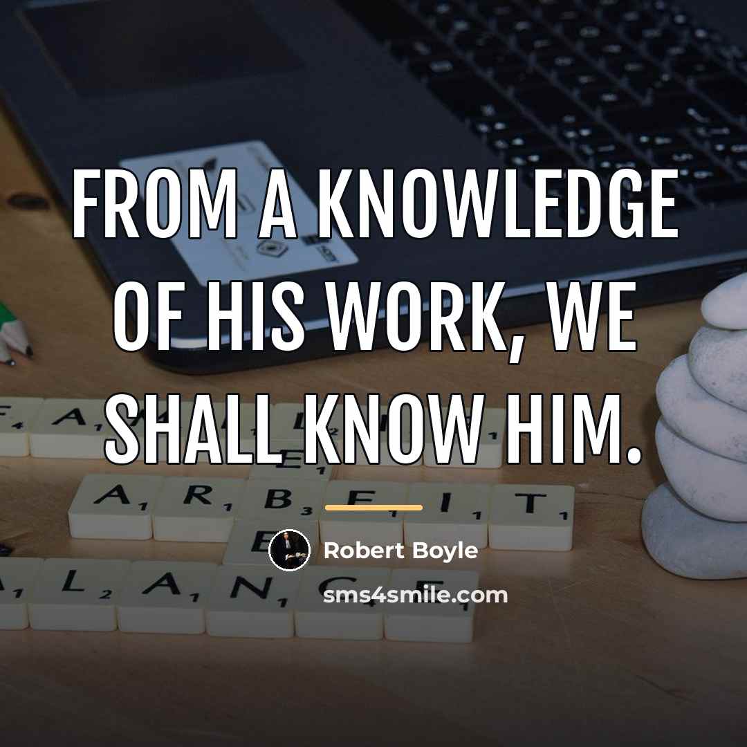 “From a knowledge of His work, we shall know Him.…” quote by Robert Boyle