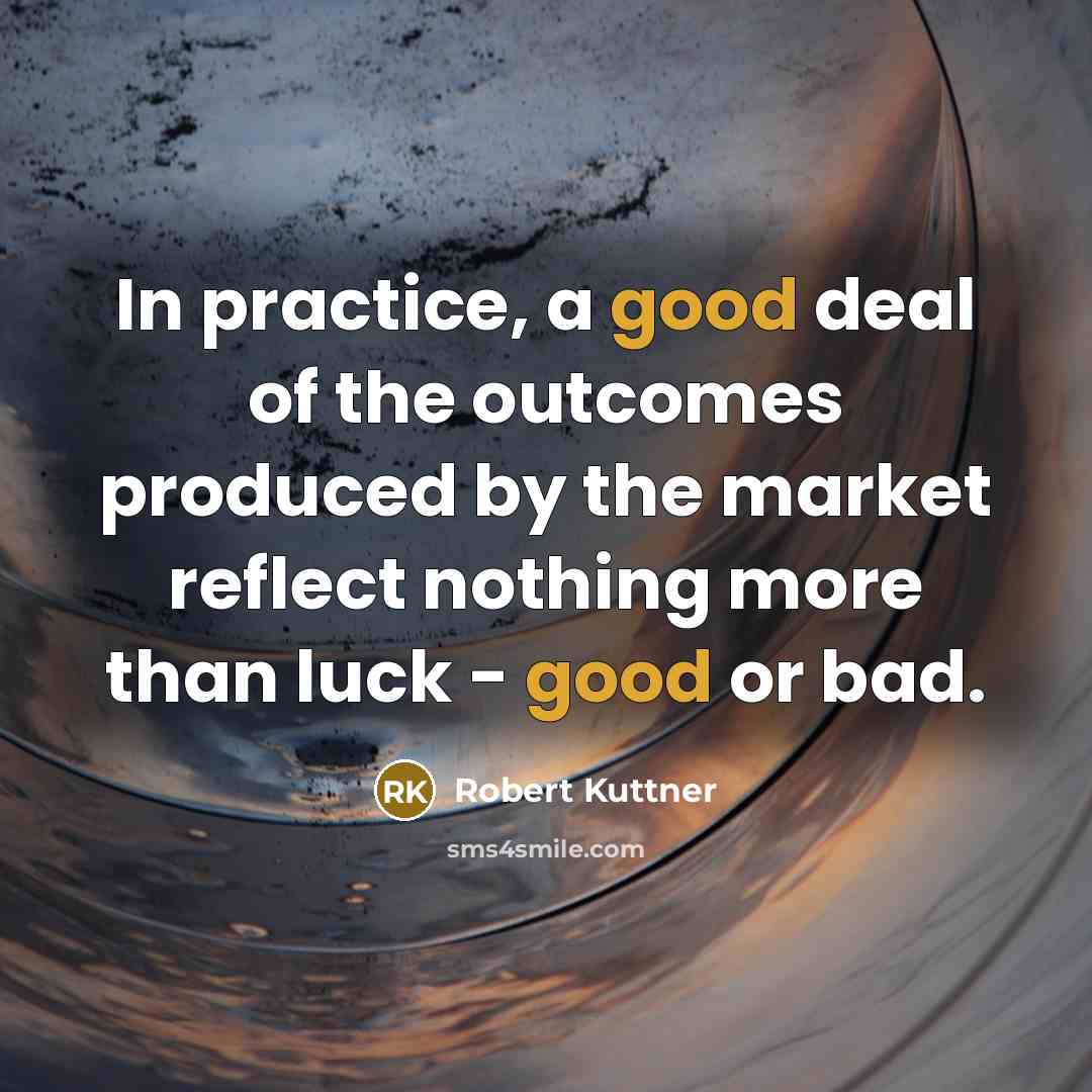 “In practice, a good deal of the outcomes produced by…” quote by Robert Kuttner
