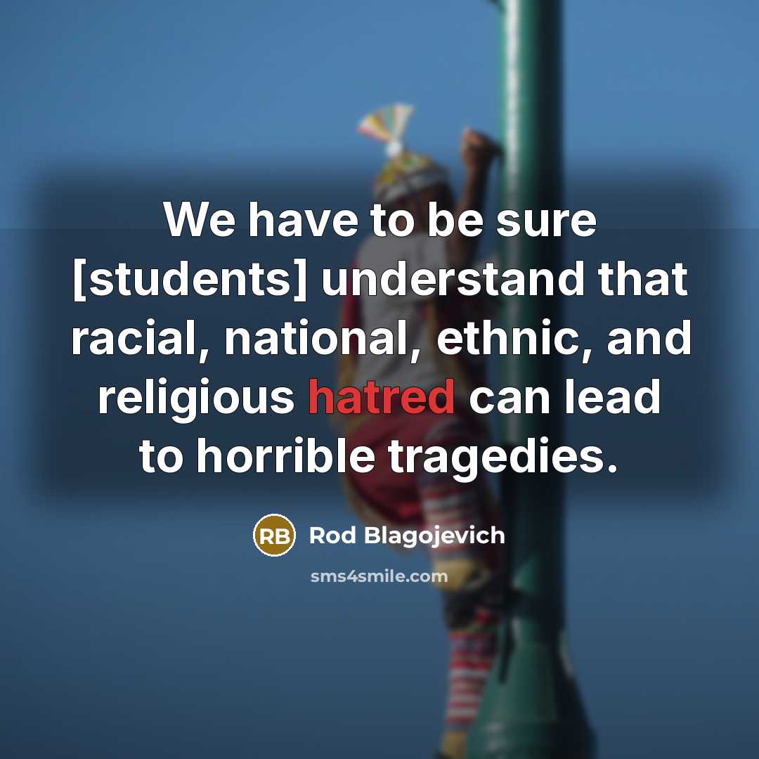 “We have to be sure [students] understand that racial, national,…” quote by Rod Blagojevich