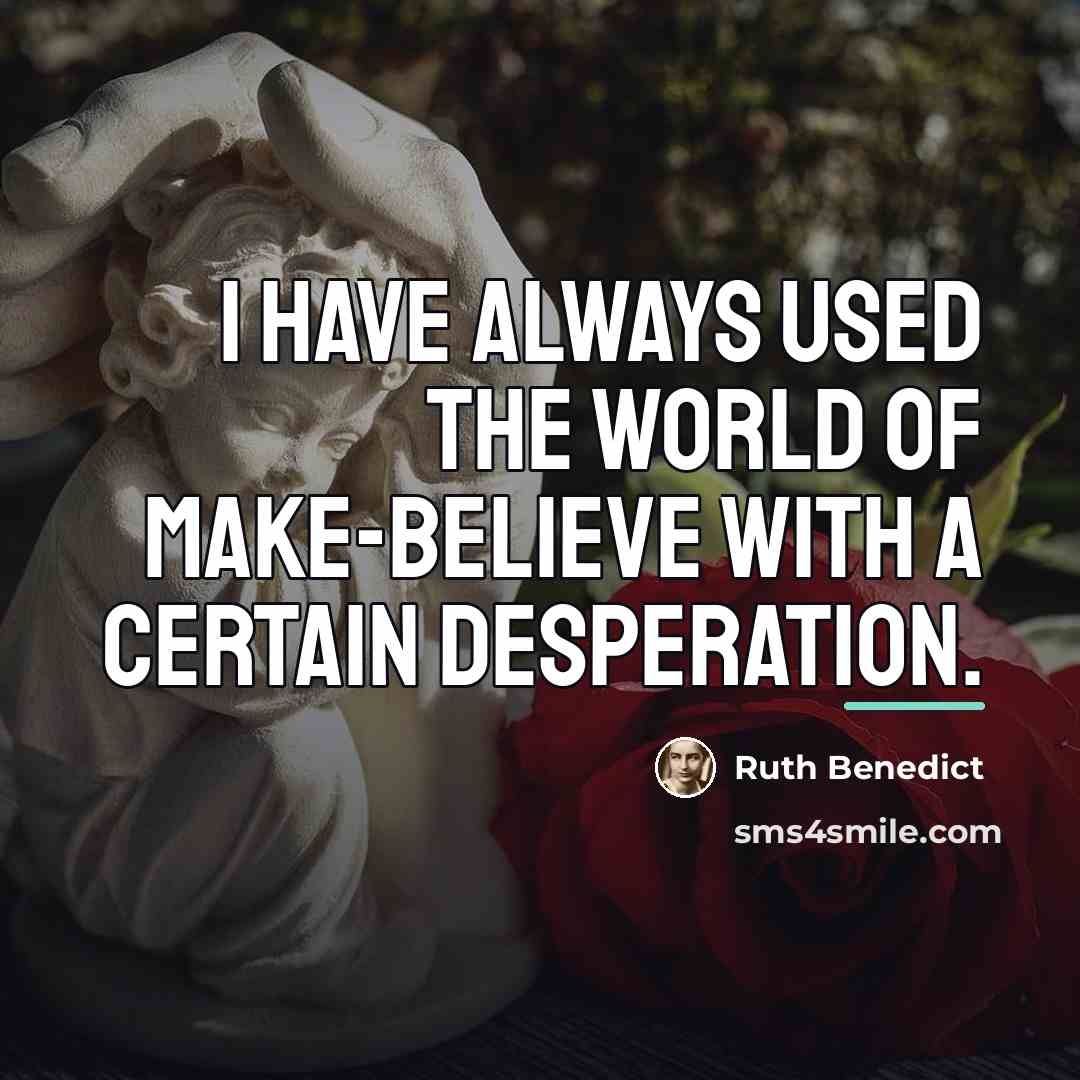 “I have always used the world of make-believe with a…” quote by Ruth Benedict